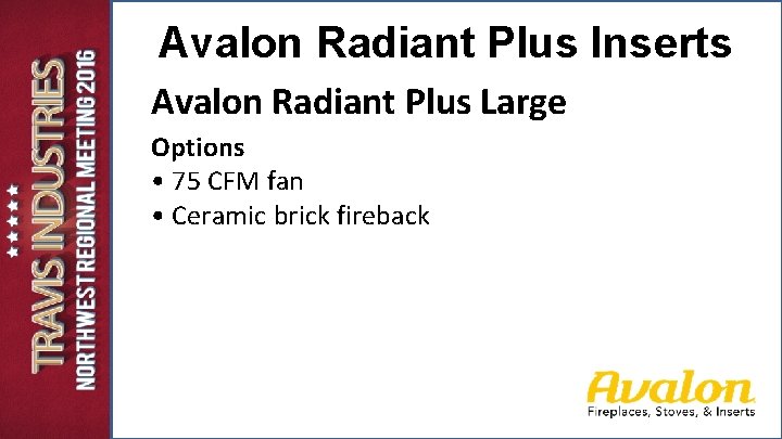 Avalon Radiant Plus Inserts Avalon Radiant Plus Large Options • 75 CFM fan • Avalon Radiant Plus Inserts Avalon Radiant Plus Large Options • 75 CFM fan •