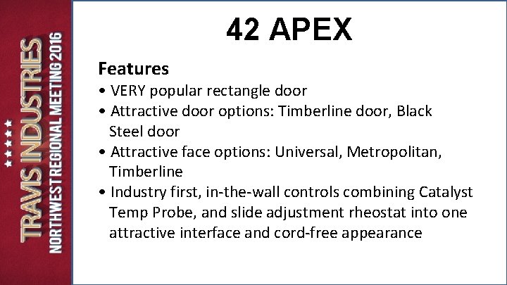 42 APEX Features • VERY popular rectangle door • Attractive door options: Timberline door, 42 APEX Features • VERY popular rectangle door • Attractive door options: Timberline door,