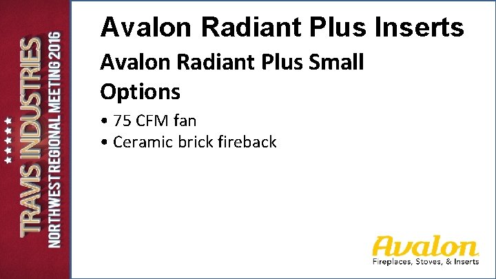 Avalon Radiant Plus Inserts Avalon Radiant Plus Small Options • 75 CFM fan • Avalon Radiant Plus Inserts Avalon Radiant Plus Small Options • 75 CFM fan •