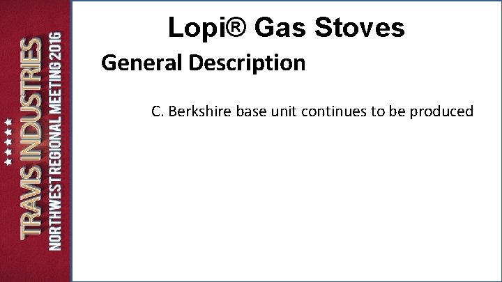 Lopi® Gas Stoves General Description C. Berkshire base unit continues to be produced Lopi® Gas Stoves General Description C. Berkshire base unit continues to be produced
