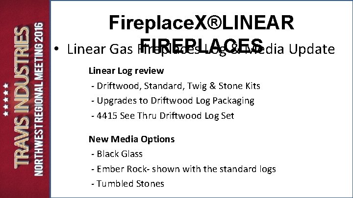 Fireplace. X®LINEAR FIREPLACES • Linear Gas Fireplaces Log & Media Update Linear Log review Fireplace. X®LINEAR FIREPLACES • Linear Gas Fireplaces Log & Media Update Linear Log review