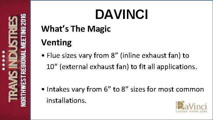 DAVINCI What’s The Magic Venting • Flue sizes vary from 8” (inline exhaust fan) DAVINCI What’s The Magic Venting • Flue sizes vary from 8” (inline exhaust fan)