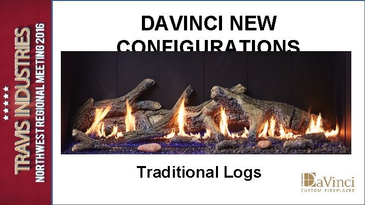 DAVINCI NEW CONFIGURATIONS Traditional Logs DAVINCI NEW CONFIGURATIONS Traditional Logs