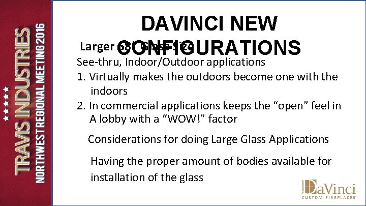 DAVINCI NEW Larger CONFIGURATIONS 58” Glass Size See-thru, Indoor/Outdoor applications 1. Virtually makes the DAVINCI NEW Larger CONFIGURATIONS 58” Glass Size See-thru, Indoor/Outdoor applications 1. Virtually makes the