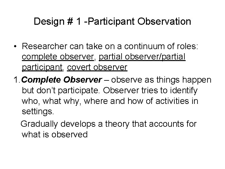 Design # 1 -Participant Observation • Researcher can take on a continuum of roles: