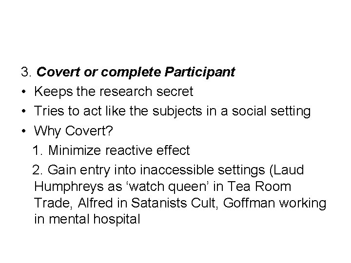 3. Covert or complete Participant • Keeps the research secret • Tries to act