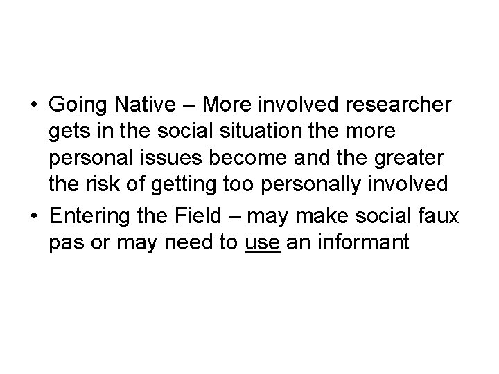  • Going Native – More involved researcher gets in the social situation the