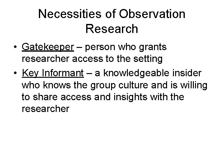 Necessities of Observation Research • Gatekeeper – person who grants researcher access to the