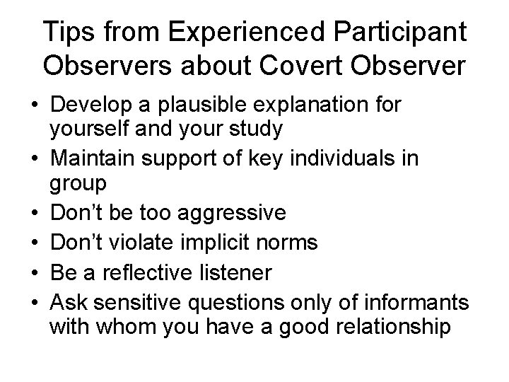 Tips from Experienced Participant Observers about Covert Observer • Develop a plausible explanation for
