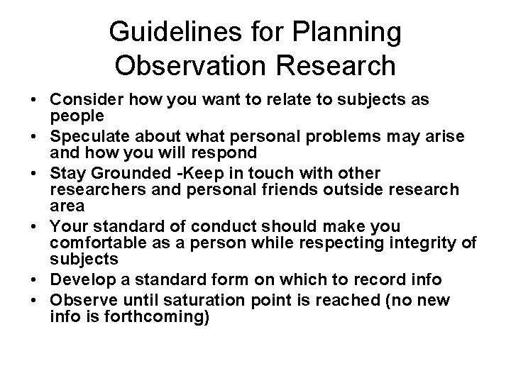 Guidelines for Planning Observation Research • Consider how you want to relate to subjects