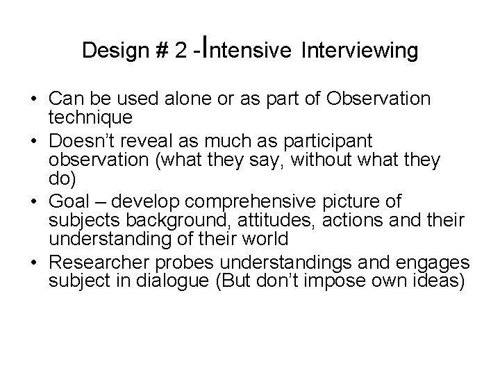 Design # 2 -Intensive Interviewing • Can be used alone or as part of