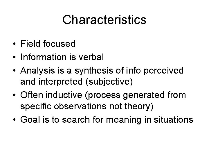 Characteristics • Field focused • Information is verbal • Analysis is a synthesis of