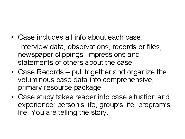  • Case includes all info about each case: Interview data, observations, records or