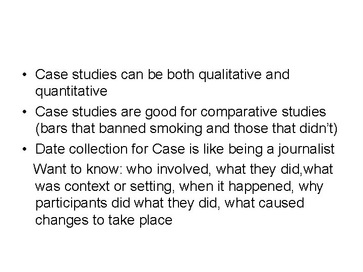  • Case studies can be both qualitative and quantitative • Case studies are