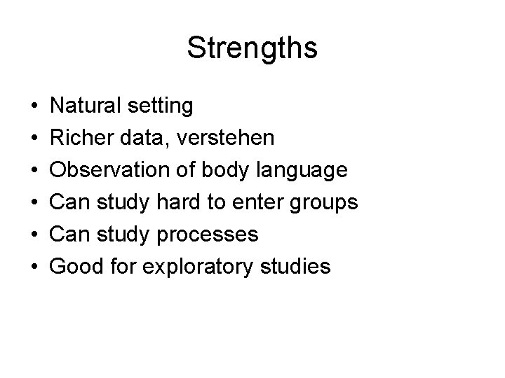 Strengths • • • Natural setting Richer data, verstehen Observation of body language Can