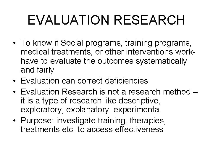 EVALUATION RESEARCH • To know if Social programs, training programs, medical treatments, or other