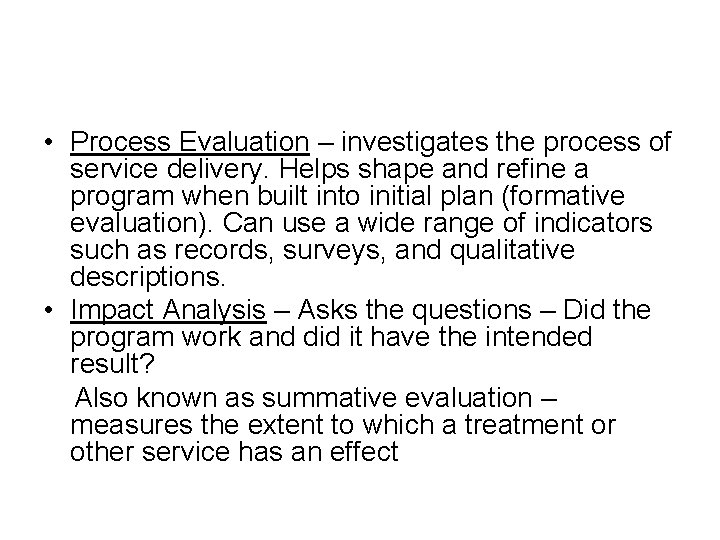  • Process Evaluation – investigates the process of service delivery. Helps shape and