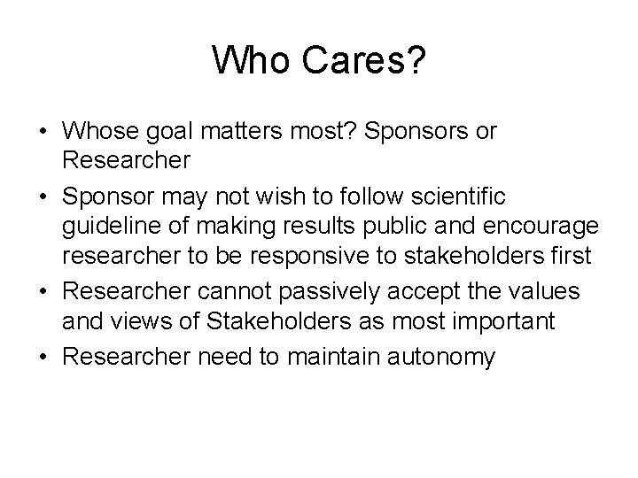 Who Cares? • Whose goal matters most? Sponsors or Researcher • Sponsor may not