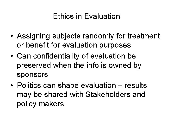 Ethics in Evaluation • Assigning subjects randomly for treatment or benefit for evaluation purposes