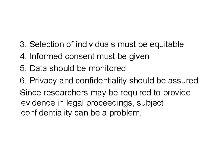 3. Selection of individuals must be equitable 4. Informed consent must be given 5.