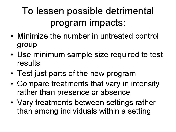 To lessen possible detrimental program impacts: • Minimize the number in untreated control group