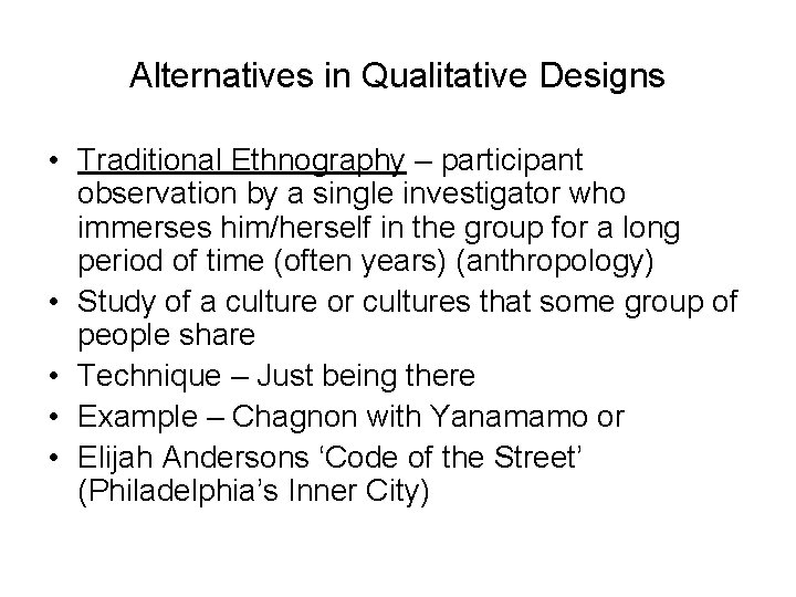 Alternatives in Qualitative Designs • Traditional Ethnography – participant observation by a single investigator