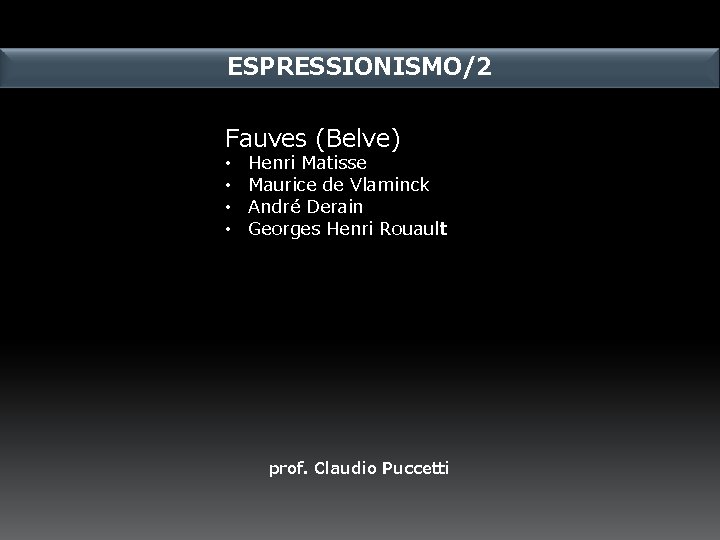 ESPRESSIONISMO/2 Fauves (Belve) • • Henri Matisse Maurice de Vlaminck André Derain Georges Henri