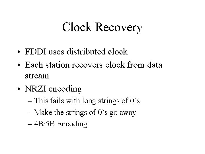 Clock Recovery • FDDI uses distributed clock • Each station recovers clock from data