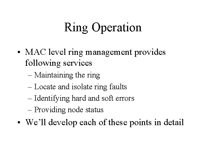 Ring Operation • MAC level ring management provides following services – Maintaining the ring