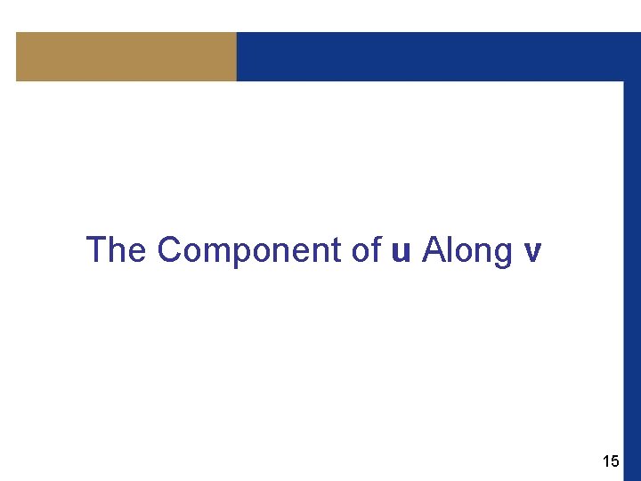 The Component of u Along v 15 