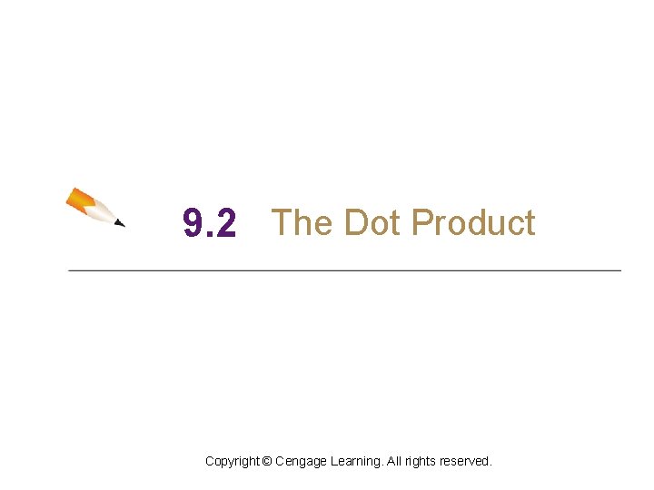 9. 2 The Dot Product Copyright © Cengage Learning. All rights reserved. 