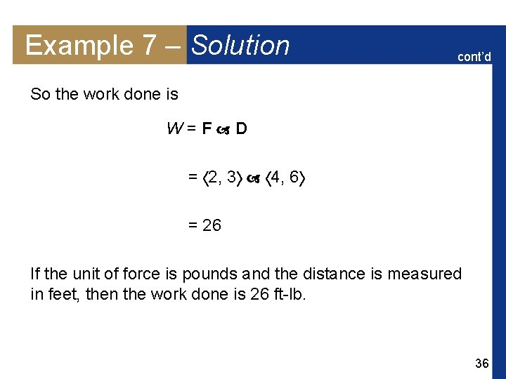 Example 7 – Solution cont’d So the work done is W=F D = 2,