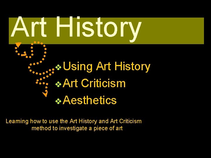 Art History v Using Art History v Art Criticism v Aesthetics Learning how to