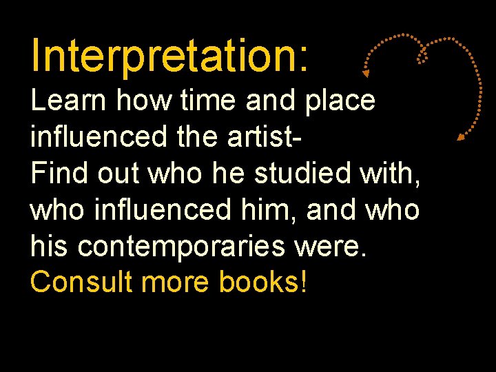 Interpretation: Learn how time and place influenced the artist. Find out who he studied
