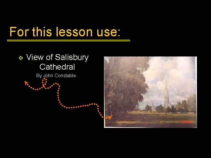 For this lesson use: v View of Salisbury Cathedral By John Constable 