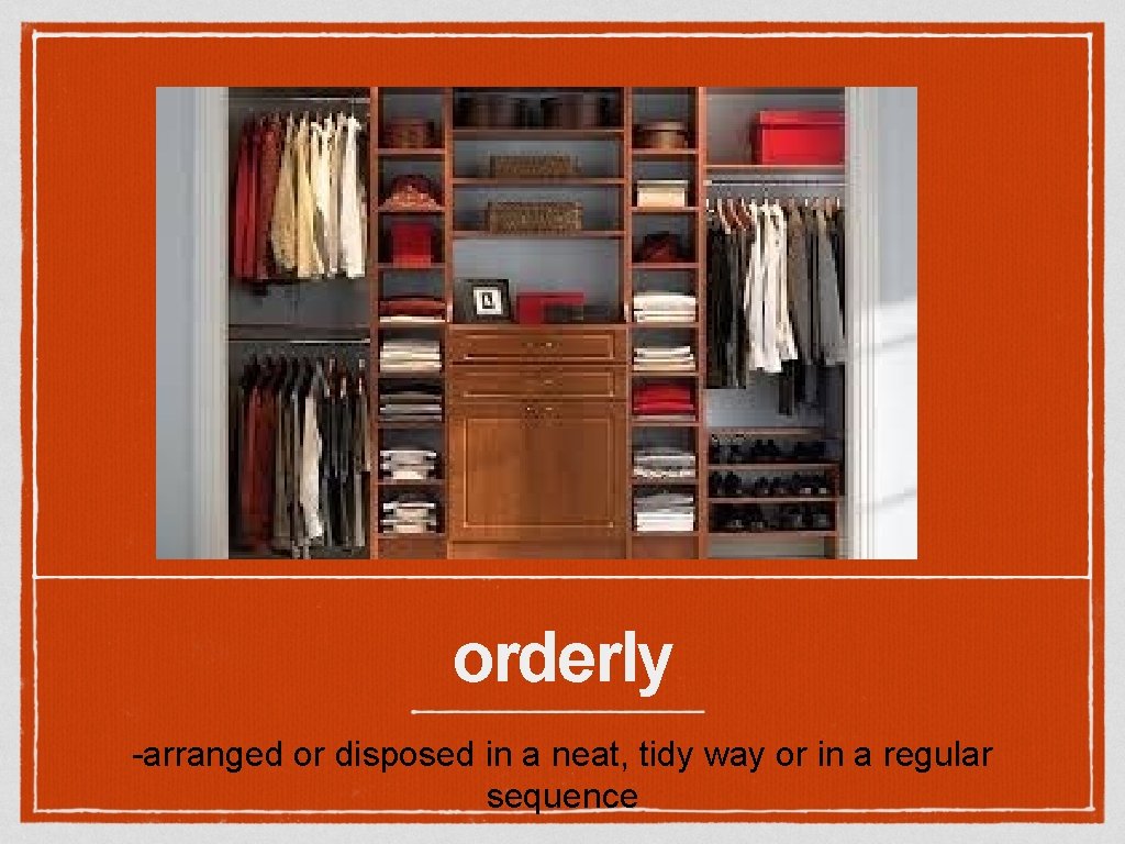 orderly -arranged or disposed in a neat, tidy way or in a regular sequence