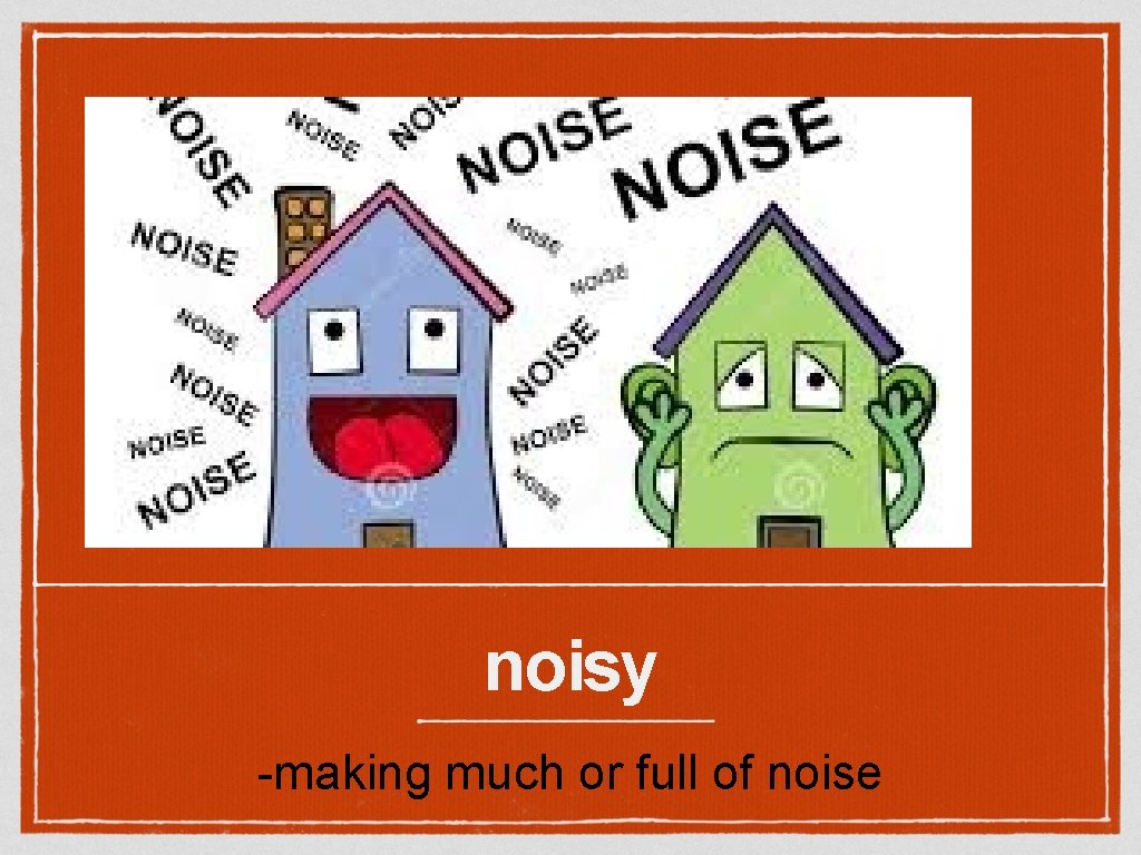 noisy -making much or full of noise 