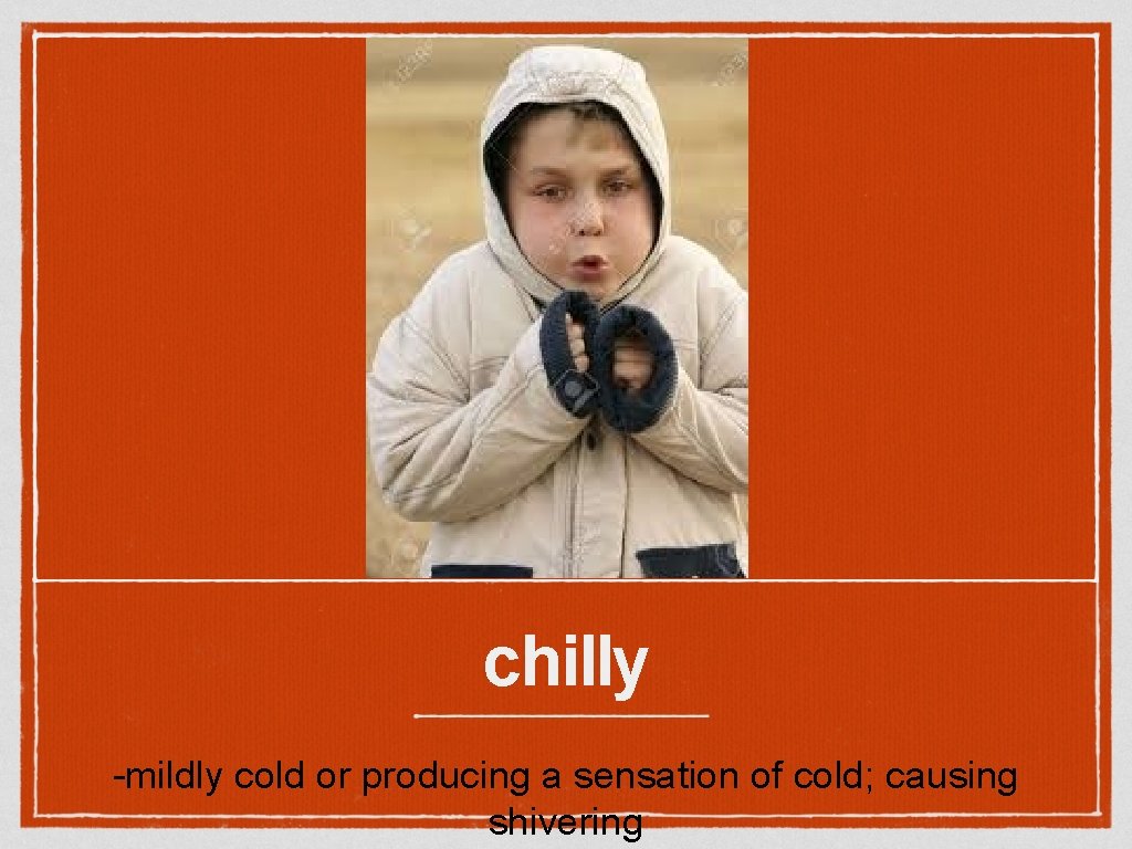 chilly -mildly cold or producing a sensation of cold; causing shivering 