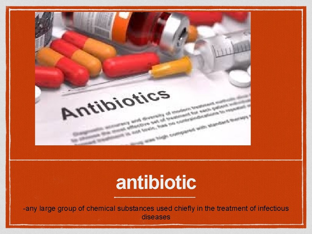 antibiotic -any large group of chemical substances used chiefly in the treatment of infectious