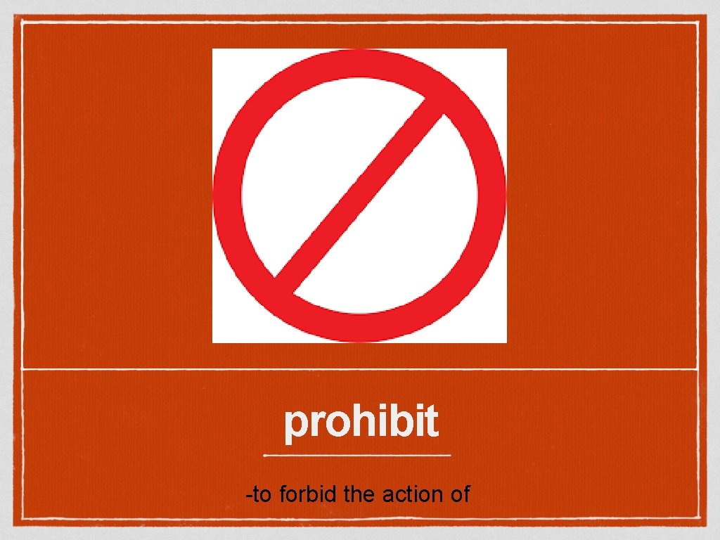 prohibit -to forbid the action of 