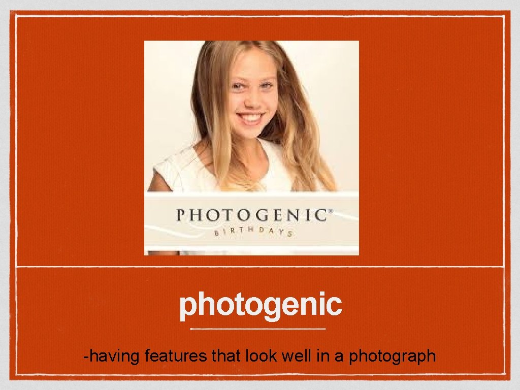 photogenic -having features that look well in a photograph 