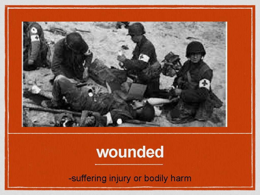 wounded -suffering injury or bodily harm 