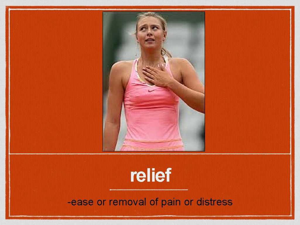 relief -ease or removal of pain or distress 