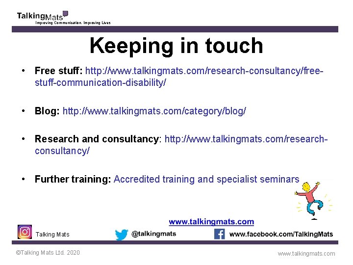 Improving Communication, Improving Lives Keeping in touch • Free stuff: http: //www. talkingmats. com/research-consultancy/freestuff-communication-disability/