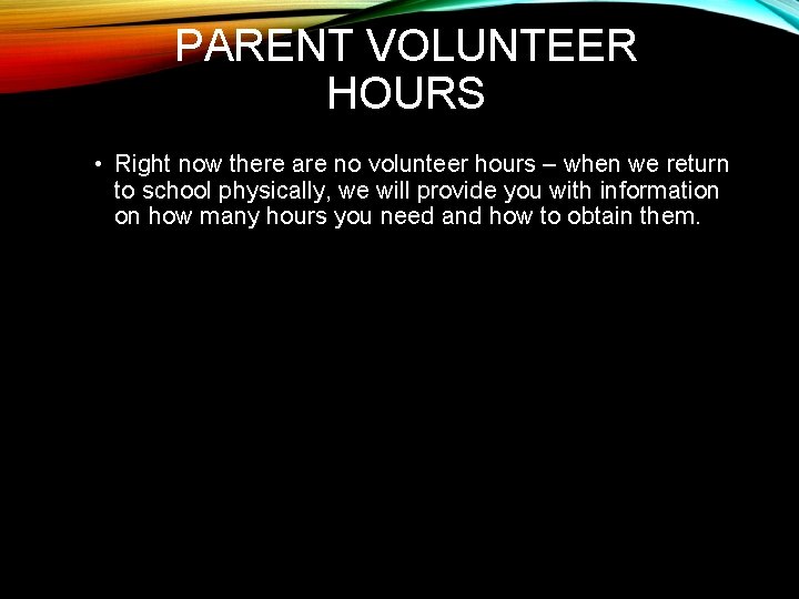 PARENT VOLUNTEER HOURS • Right now there are no volunteer hours – when we