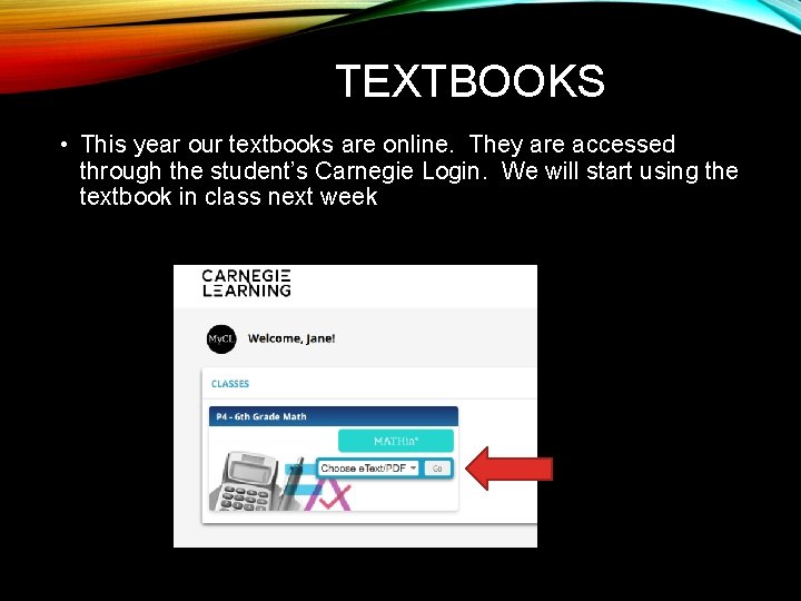 TEXTBOOKS • This year our textbooks are online. They are accessed through the student’s