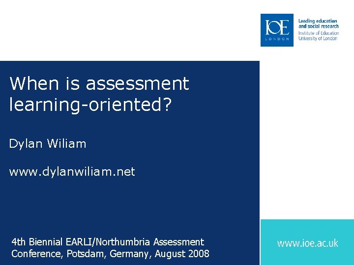 When is assessment learning-oriented? Dylan Wiliam www. dylanwiliam. net 4 th Biennial EARLI/Northumbria Assessment