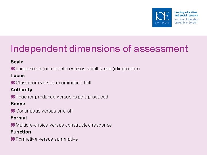 Independent dimensions of assessment Scale Large-scale (nomothetic) versus small-scale (idiographic) Locus Classroom versus examination