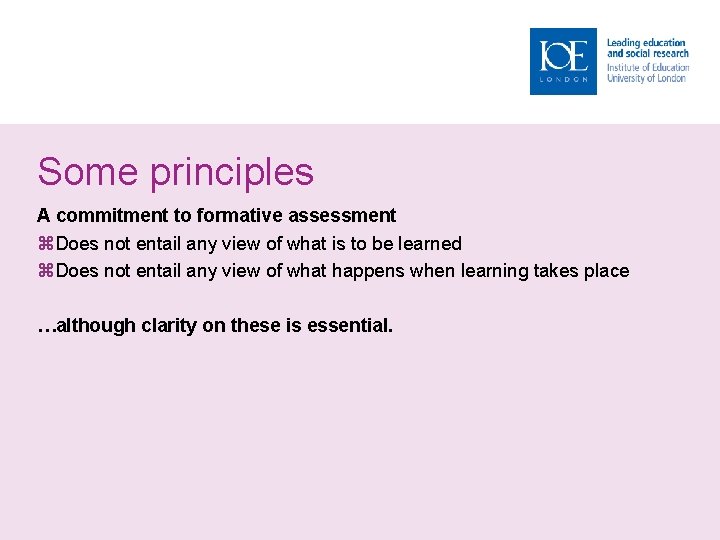 Some principles A commitment to formative assessment Does not entail any view of what