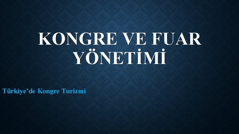 KONGRE VE FUAR YÖNETİMİ Türkiye’de Kongre Turizmi 